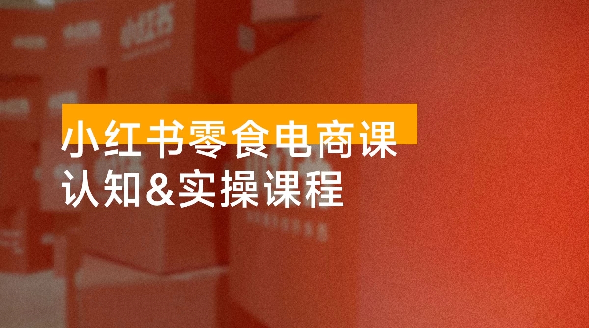 小红书零食电商课:账号冷启动、店铺设置、选品、定价、出单、视频剪辑、测款、发布带货笔记
