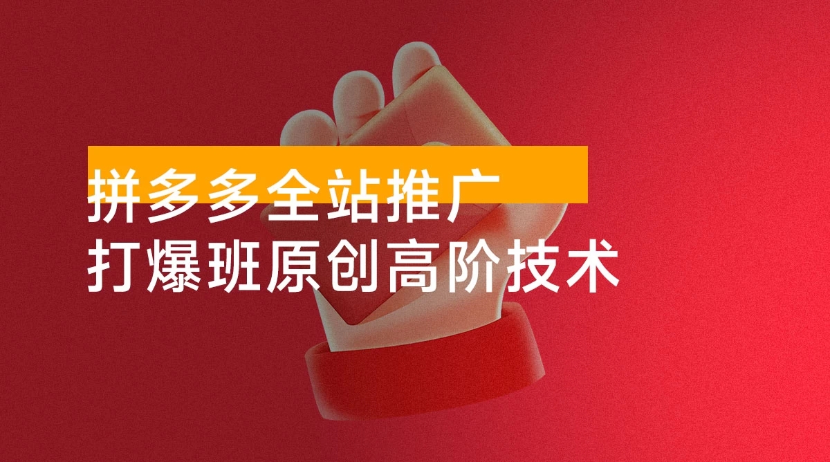 拼多多打爆班原创高阶技术第 40 期:拼多多全站推广,让更多卖家花小钱学到好技术
