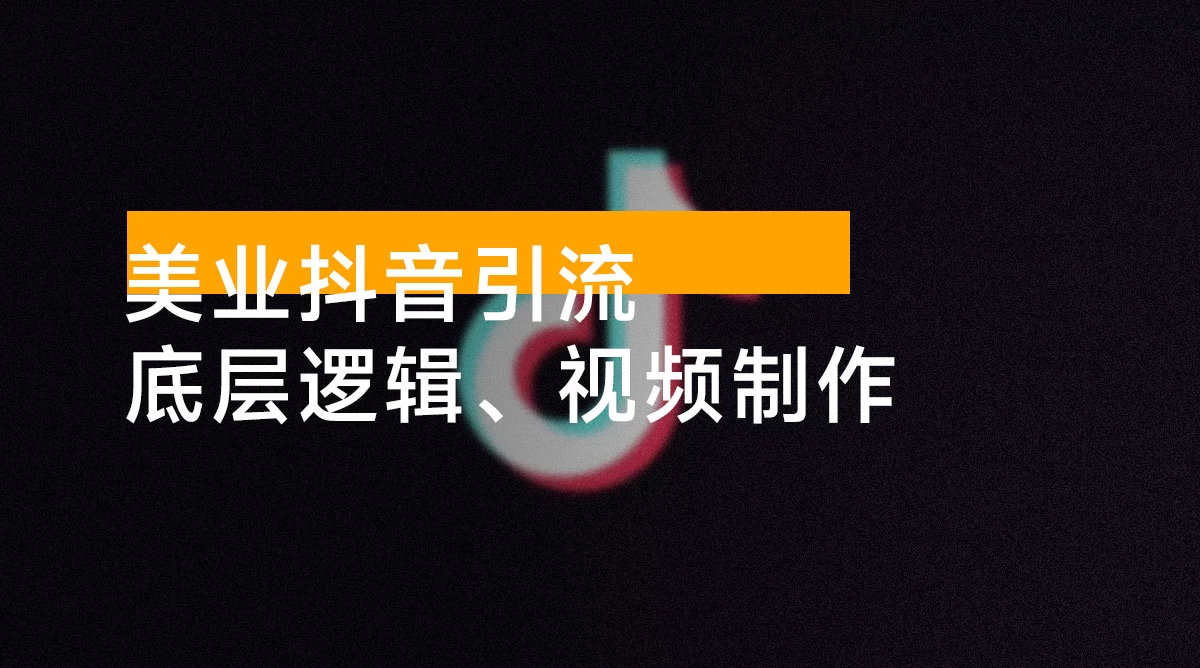 美业抖音引流:底层逻辑、视频制作、起号方法、规则机制,带你认识短视频