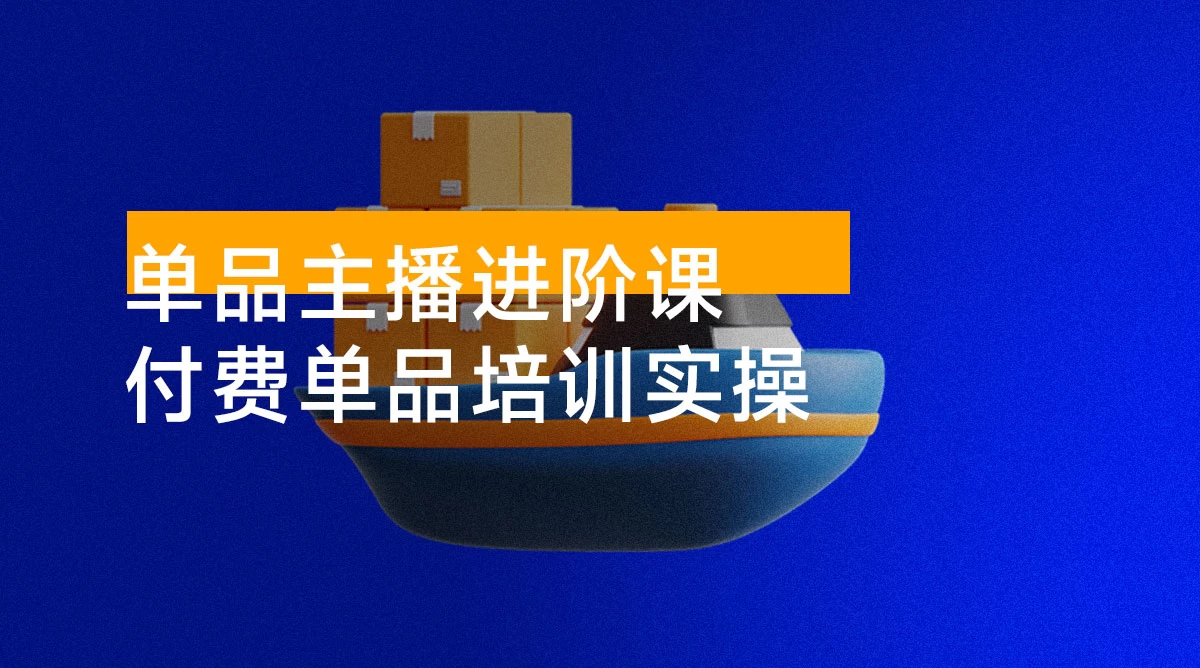 单品主播进阶课,付费单品培训实操( 46 节+话术本)