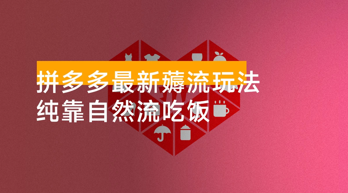 拼多多最新薅流玩法,无需开车推广,纯靠自然流吃饭,单纯赚 50+ 利润