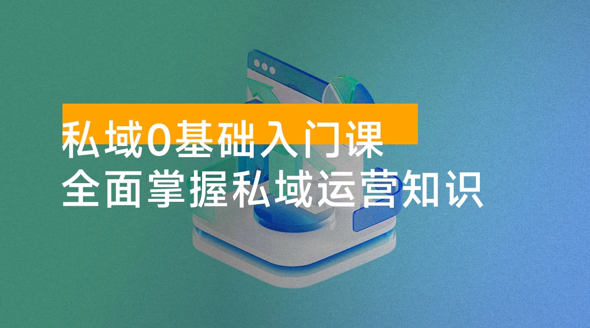 私域 0 基础入门课,全面掌握私域运营知识