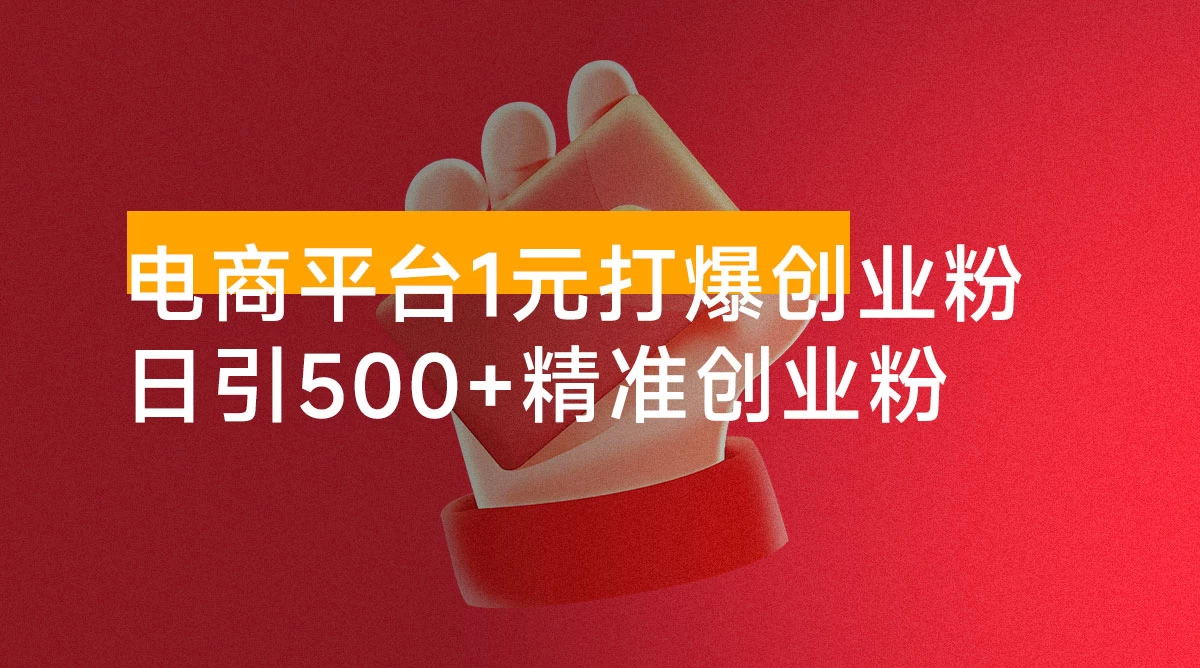 电商平台 1 元打爆创业粉,简单粗暴日引 500+ 精准创业粉,轻松月入过 W