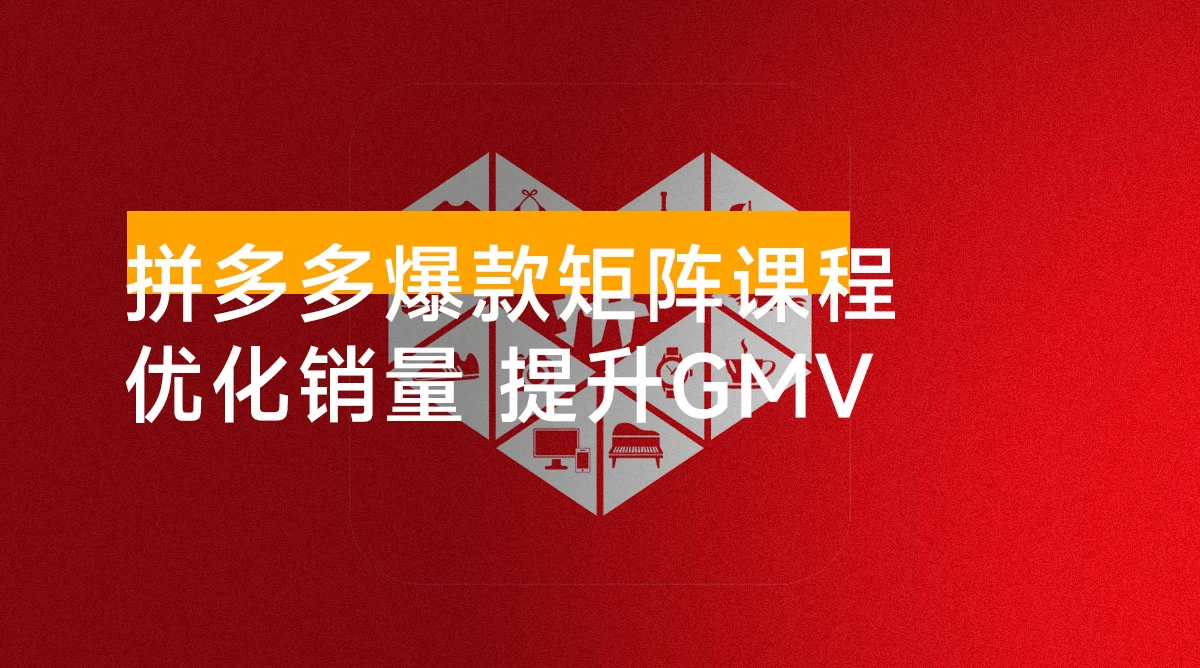 拼多多爆款矩阵课程:教你测出店铺爆款,优化销量,提升 GMV,打造爆款群