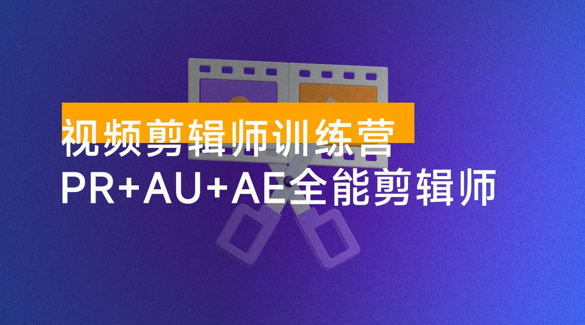 视频剪辑师训练营:PR + AU + AE 全能剪辑师入门班